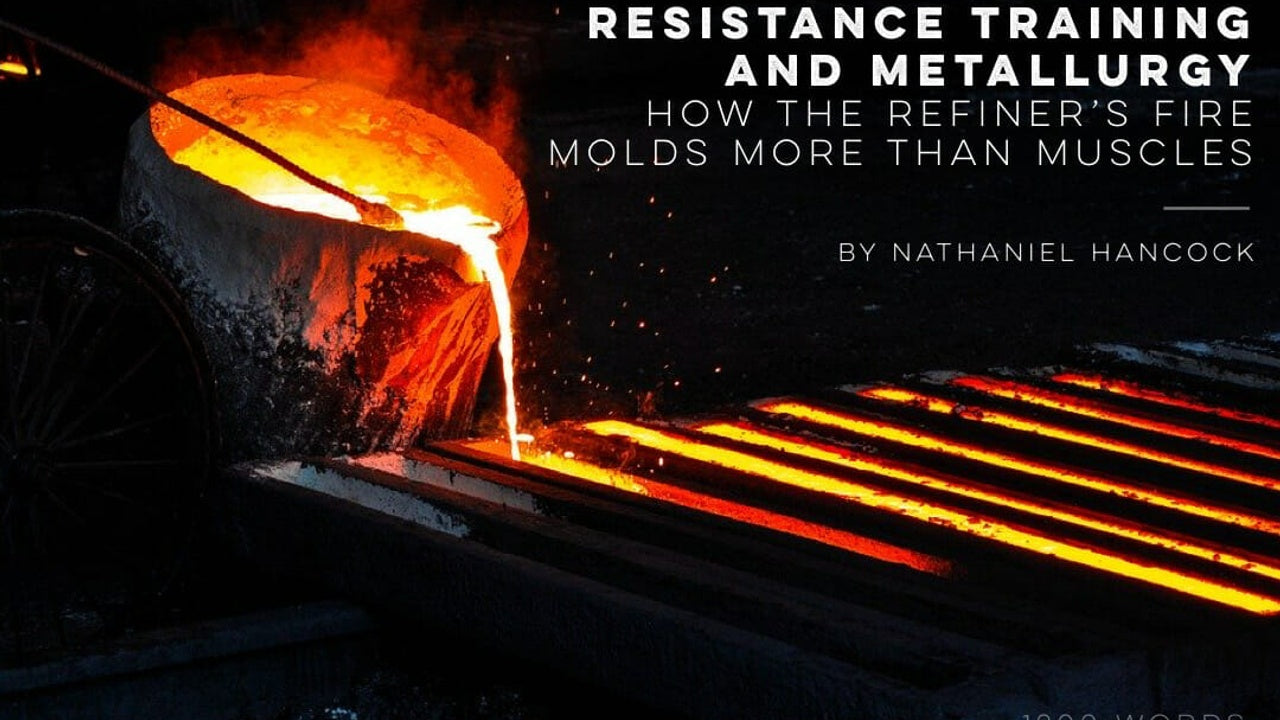 Resistance Training And Metallurgy: How The Refiner’s Fire Molds More Than Muscles